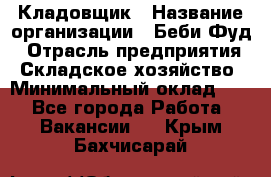 Кладовщик › Название организации ­ Беби Фуд › Отрасль предприятия ­ Складское хозяйство › Минимальный оклад ­ 1 - Все города Работа » Вакансии   . Крым,Бахчисарай